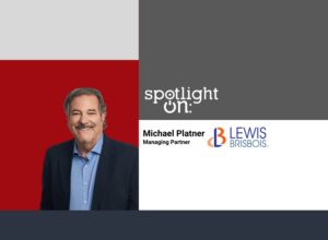 Spotlight On: Michael Platner, Managing Partner, Lewis Brisbois