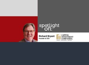 Spotlight On: Richard Bryant, Founder & CEO, Capital Investment Companies