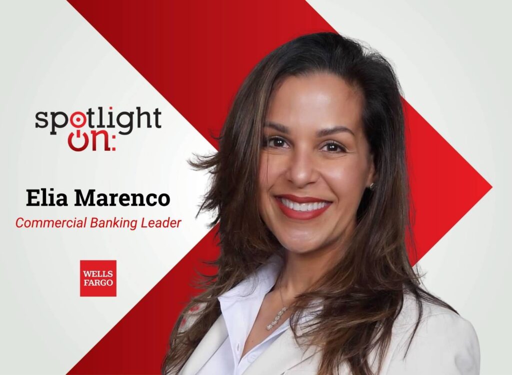 Spotlight On: Elia Marenco, Commercial Banking Leader, Wells Fargo