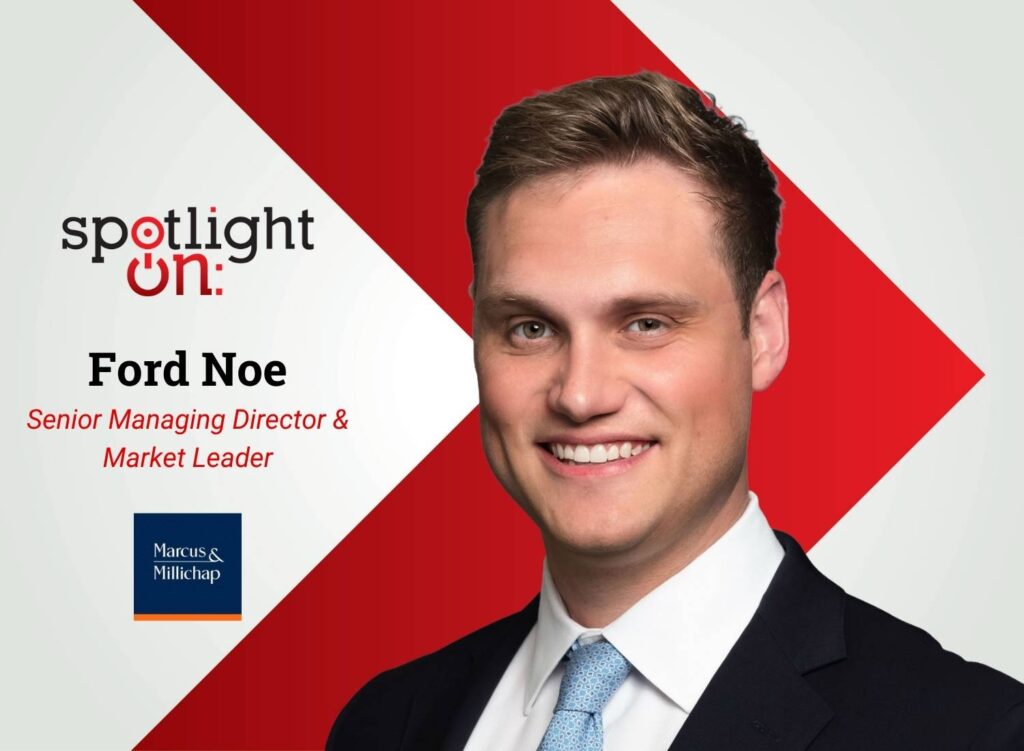 Spotlight On: Ford Noe, Senior Managing Director & Market Leader, Marcus & Millichap