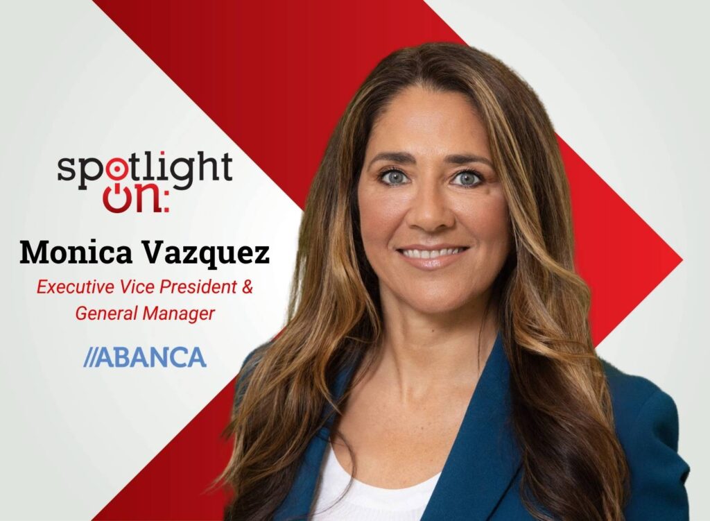 Spotlight On: Monica Vazquez, Executive Vice President & General Manager, ABANCA USA