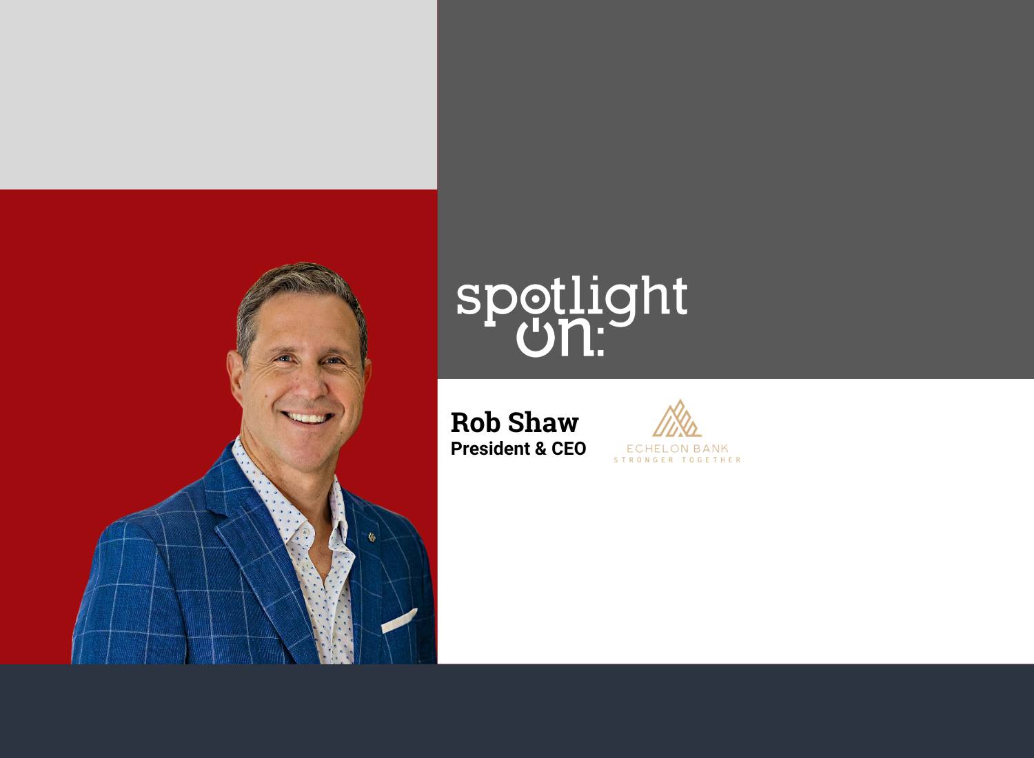 Spotlight On: Rob Shaw, President & CEO, Echelon Bank (I/O)
