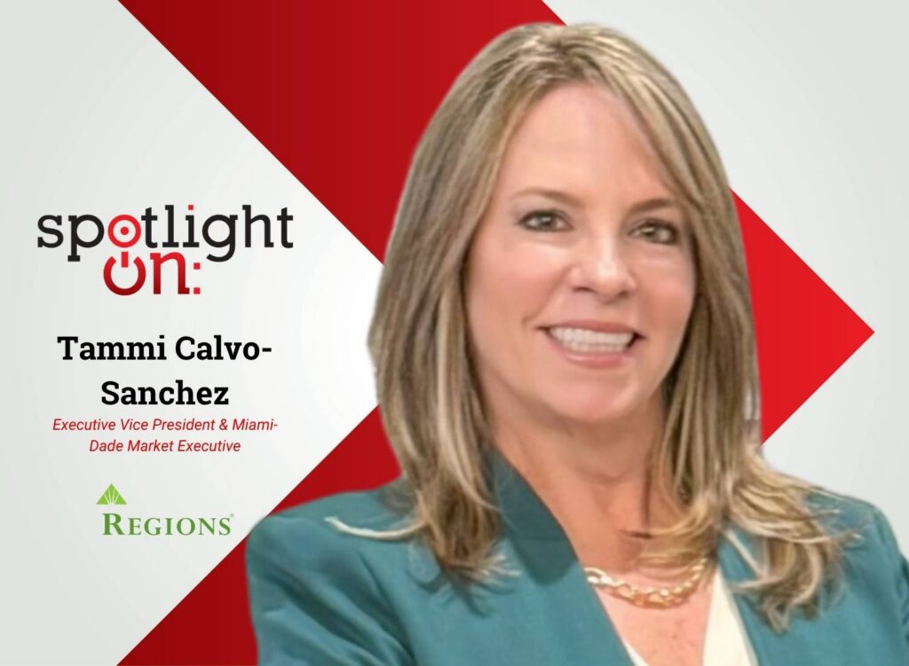 Spotlight On: Tammi Calvo-Sanchez, Executive Vice President & Miami-Dade Market Executive, Regions Bank
