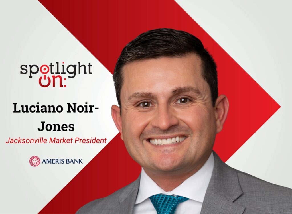 Spotlight On: Luciano Noir-Jones, Jacksonville Market President, Ameris Bank
