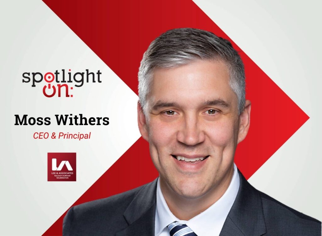 Spotlight On: Moss Withers, CEO & Principal, Lee & Associates Raleigh-Durham-Wilmington