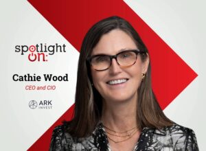 Spotlight On: Cathie Wood, CEO and CIO, ARK Invest