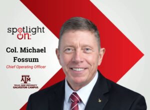 Spotlight On: Col. Michael Fossum, Chief Operating Officer, Texas A&M University at Galveston