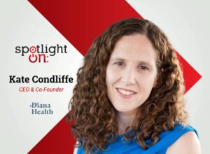 Spotlight On: Kate Condliffe, CEO & Co-Founder, Diana Health