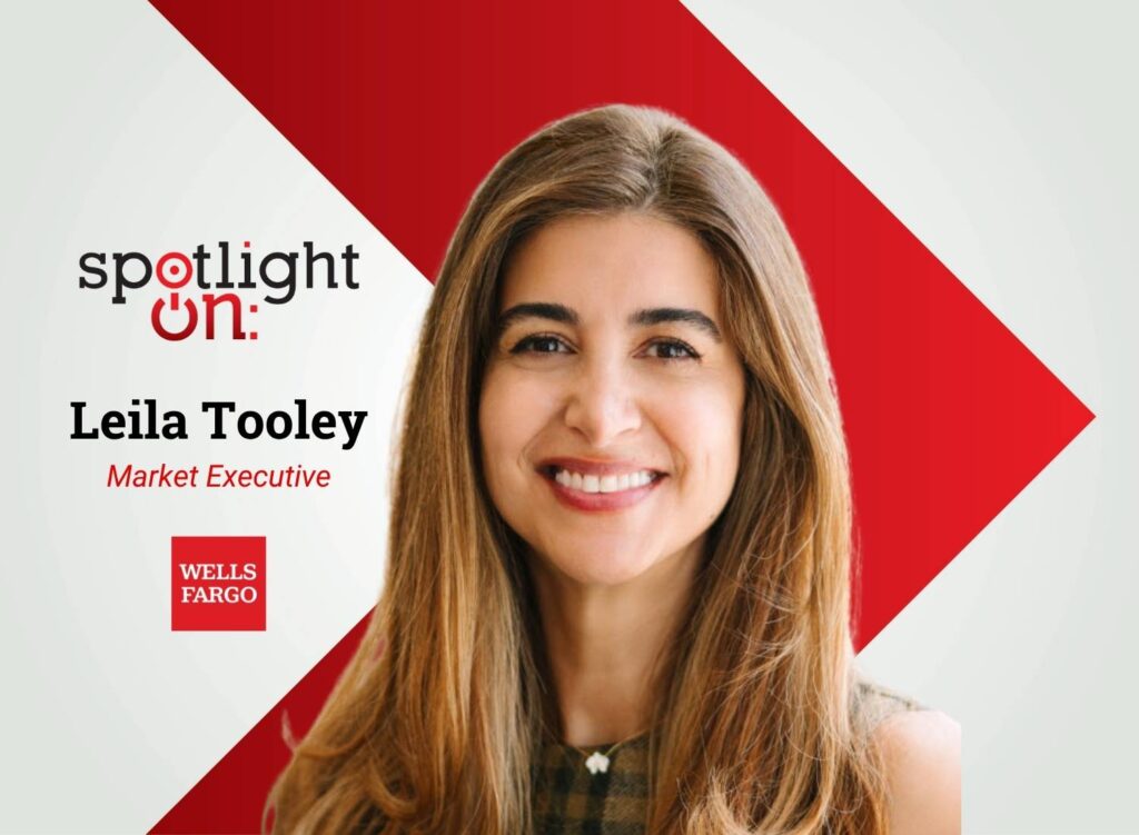 Spotlight On: Leila Tooley, Market Executive, Wells Fargo