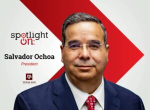 Spotlight On: Salvador Ochoa, President, Texas A&M University-San Antonio