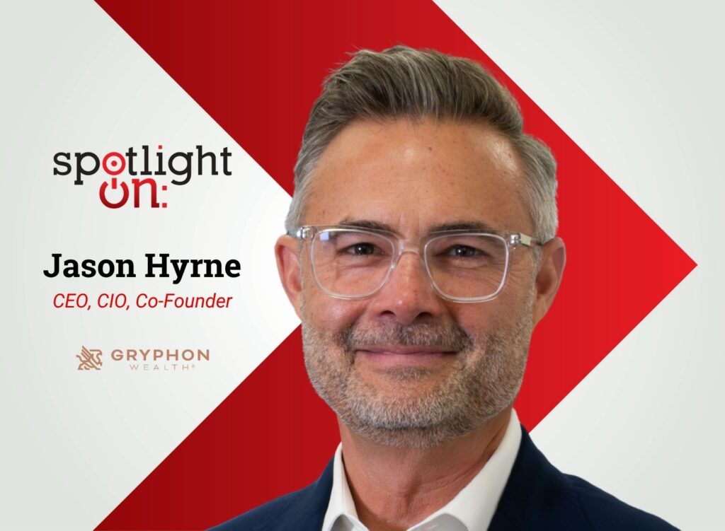 Spotlight On: Jason Hyrne, Chief Executive Officer, Chief Investment Officer, Co-Founder, Gryphon Wealth
