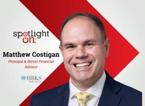 Spotlight On: Matthew Costigan, Principal & Senior Financial Advisor, HBKS Wealth Advisors