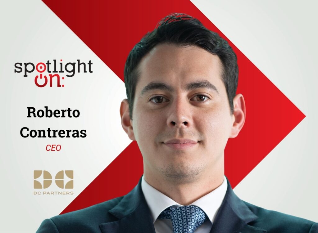 Spotlight On: Roberto Contreras, CEO, DC Partners
