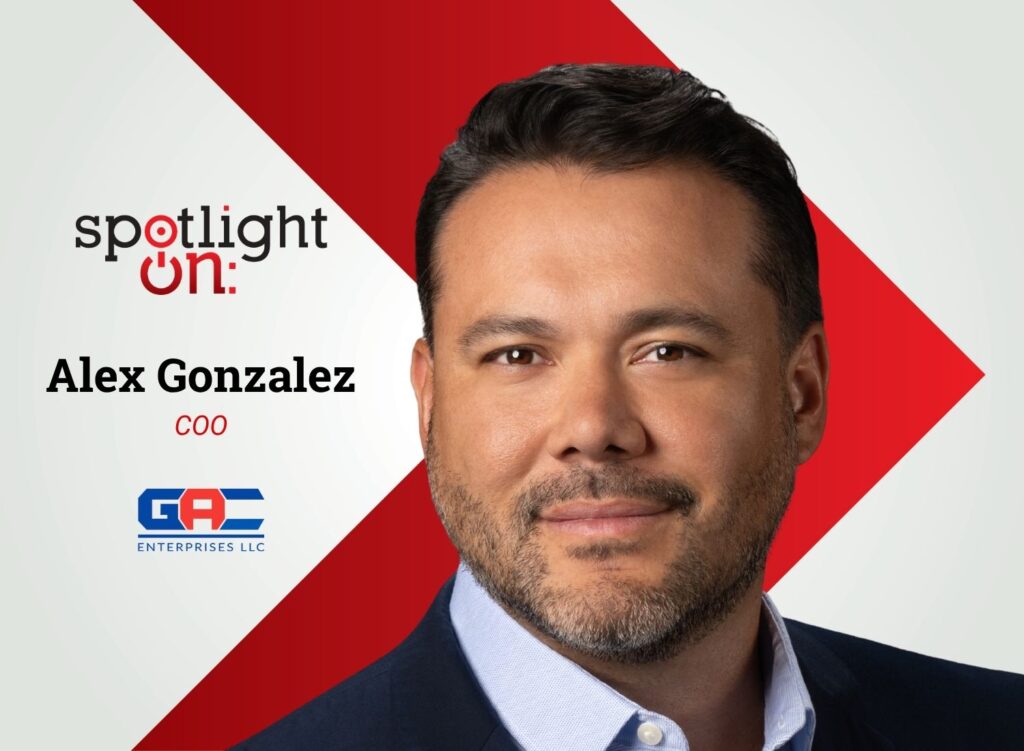 Spotlight On: Alex Gonzalez, COO, GAC Enterprises