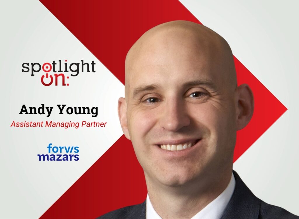 Spotlight On: Andy Young, Assistant Managing Partner, Forvis Mazars