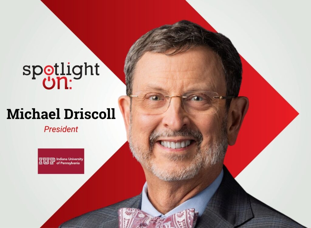 Spotlight On: Michael Driscoll, President, Indiana University of Pennsylvania