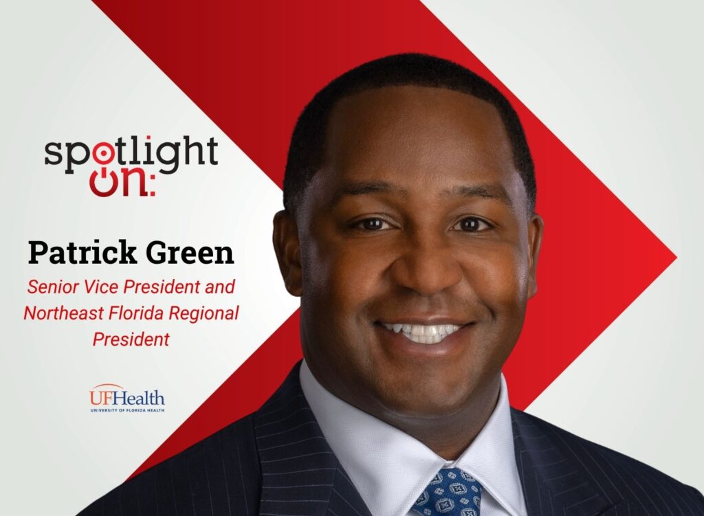 Spotlight On: Patrick Green, Senior Vice President and Northeast Florida Regional President, UF Health