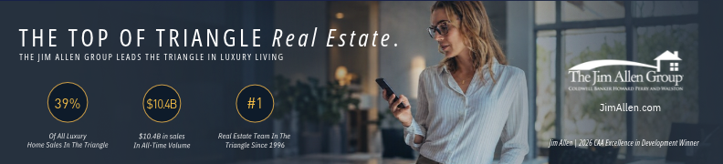 THE TOP OF TRIANGLE Real Estate THE JIM ALLEN GROUP LEADS THE TRIANGLE IN LUXURY LIVING.