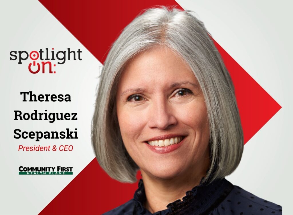 Spotlight On: Theresa Rodriguez Scepanski, President & CEO, Community First Health Plans